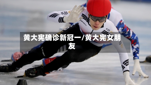 黄大宪确诊新冠一/黄大宪女朋友