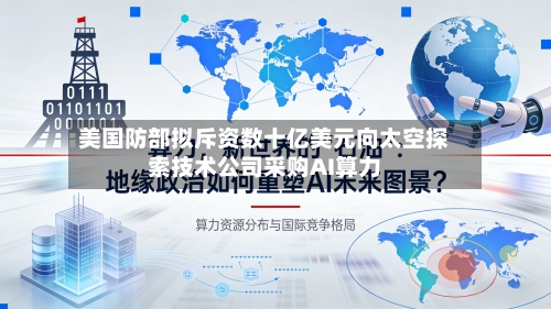 美国防部拟斥资数十亿美元向太空探索技术公司采购AI算力