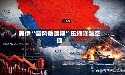 美伊“高风险赌博”压缩降温空间-第2张图片