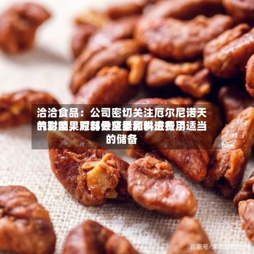 洽洽食品：公司密切关注厄尔尼诺天气对坚果原料供应量和供应费用的影响	，对部分坚果原料进行了适当的储备-第2张图片