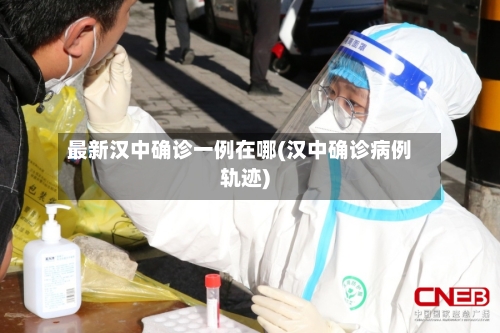 最新汉中确诊一例在哪(汉中确诊病例轨迹)-第2张图片