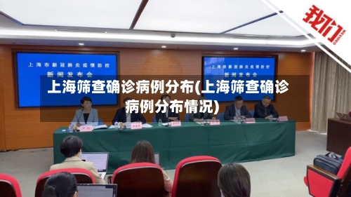 上海筛查确诊病例分布(上海筛查确诊病例分布情况)