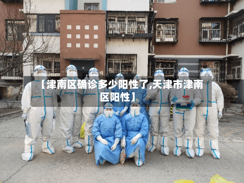 【津南区确诊多少阳性了,天津市津南区阳性】-第2张图片