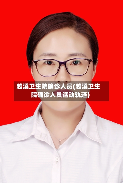 越溪卫生院确诊人员(越溪卫生院确诊人员活动轨迹)