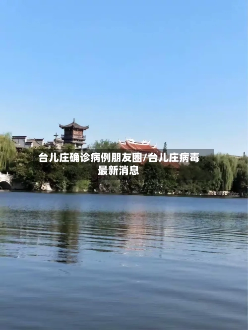 台儿庄确诊病例朋友圈/台儿庄病毒最新消息