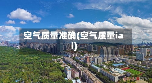 空气质量准确(空气质量iai)-第2张图片
