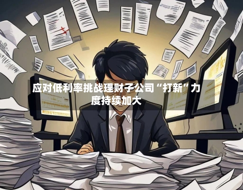 应对低利率挑战理财子公司“打新	”力度持续加大-第3张图片
