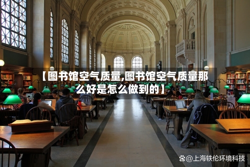 【图书馆空气质量,图书馆空气质量那么好是怎么做到的】