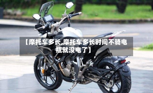 【摩托车多长,摩托车多长时间不骑电瓶就没电了】-第2张图片