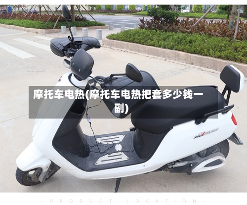 摩托车电热(摩托车电热把套多少钱一副)