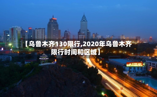 【乌鲁木齐130限行,2020年乌鲁木齐限行时间和区域】