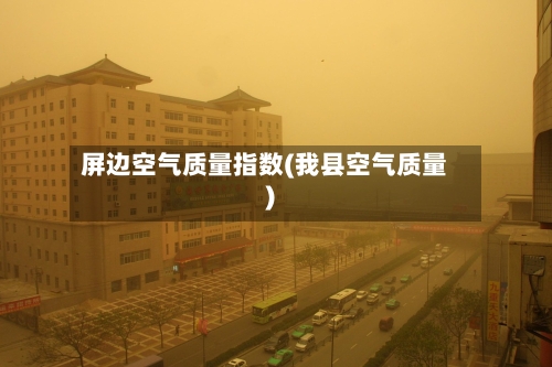屏边空气质量指数(我县空气质量)