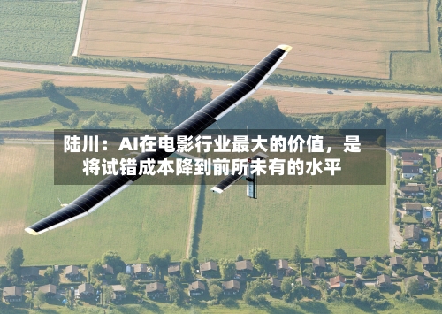 陆川：AI在电影行业最大的价值，是将试错成本降到前所未有的水平-第2张图片