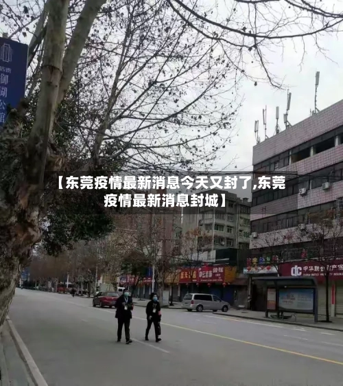 【东莞疫情最新消息今天又封了,东莞疫情最新消息封城】-第2张图片