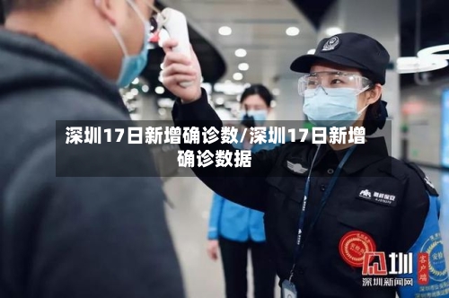 深圳17日新增确诊数/深圳17日新增确诊数据-第2张图片