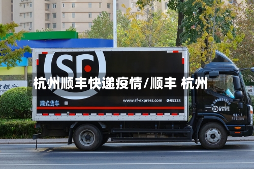 杭州顺丰快递疫情/顺丰 杭州-第2张图片