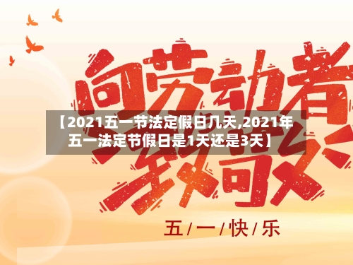 【2021五一节法定假日几天,2021年五一法定节假日是1天还是3天】