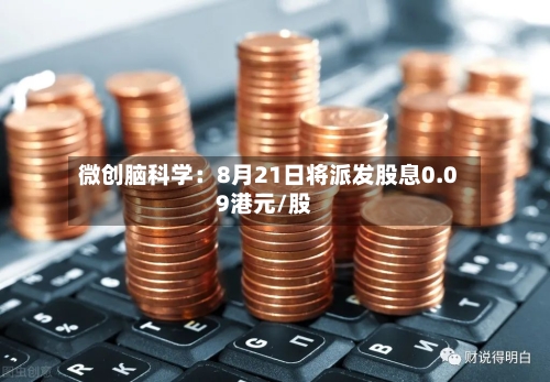 微创脑科学：8月21日将派发股息0.09港元/股