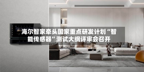 海尔智家牵头国家重点研发计划“智能传感器”测试大纲评审会召开-第3张图片