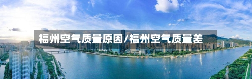 福州空气质量原因/福州空气质量差-第2张图片