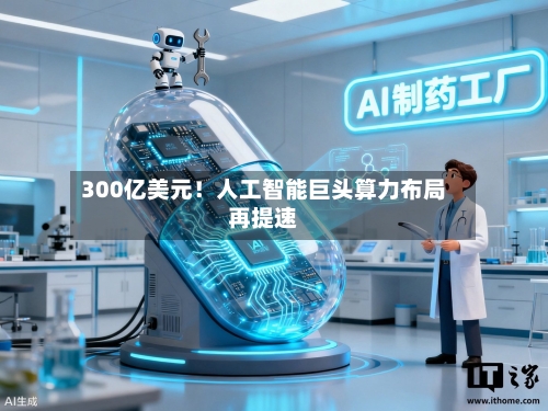 300亿美元！人工智能巨头算力布局再提速