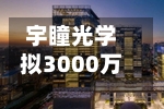 宇瞳光学拟3000万至6000万元回购公司股份-第2张图片