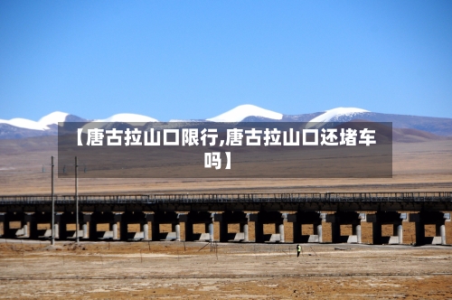 【唐古拉山口限行,唐古拉山口还堵车吗】