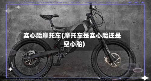 实心胎摩托车(摩托车是实心胎还是空心胎)