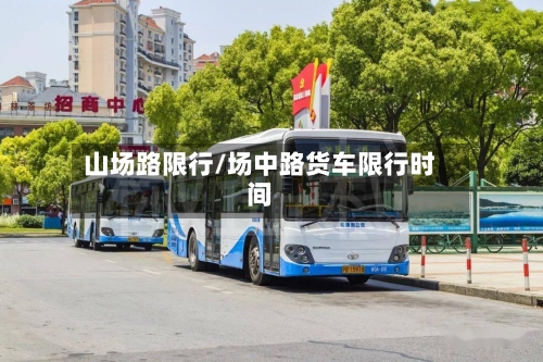 山场路限行/场中路货车限行时间