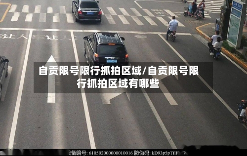 自贡限号限行抓拍区域/自贡限号限行抓拍区域有哪些