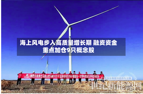 海上风电步入高质量增长期 融资资金重点加仓9只概念股-第1张图片