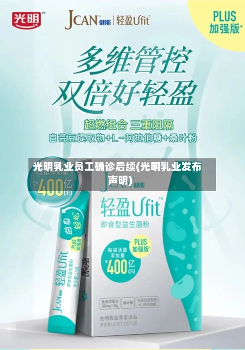 光明乳业员工确诊后续(光明乳业发布声明)