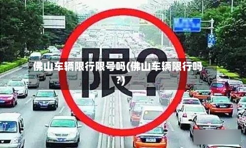 佛山车辆限行限号吗(佛山车辆限行吗?)-第2张图片