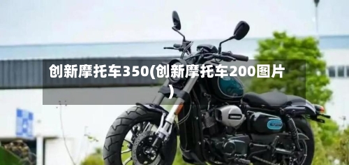 创新摩托车350(创新摩托车200图片)