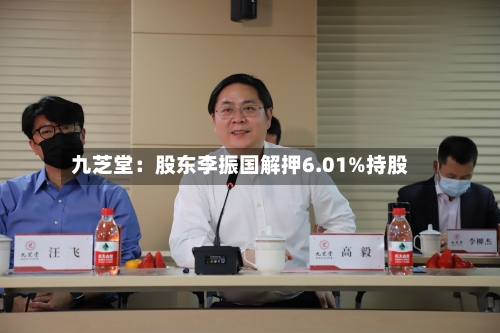 九芝堂：股东李振国解押6.01%持股