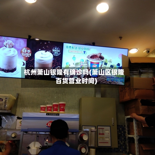杭州萧山银隆有确诊吗(萧山区银隆百货营业时间)