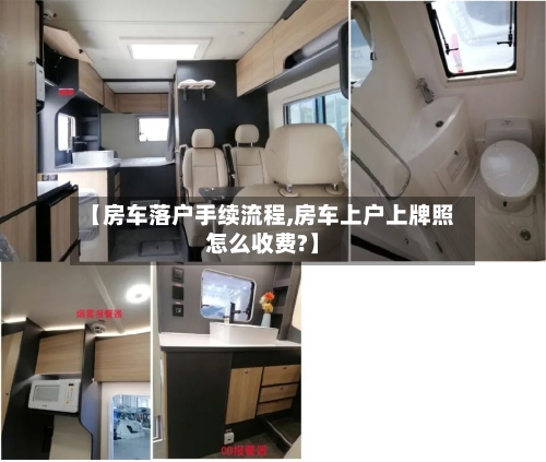【房车落户手续流程,房车上户上牌照怎么收费?】-第2张图片