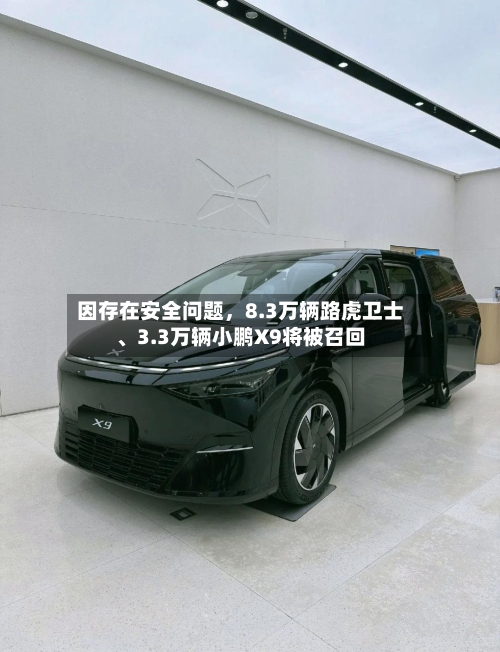 因存在安全问题	，8.3万辆路虎卫士、3.3万辆小鹏X9将被召回-第2张图片