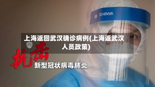 上海返回武汉确诊病例(上海返武汉人员政策)-第2张图片