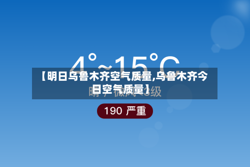 【明日乌鲁木齐空气质量,乌鲁木齐今日空气质量】