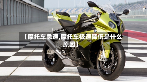 【摩托车急速,摩托车极速降低是什么原因】