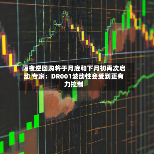 隔夜逆回购将于月底和下月初再次启动 专家：DR001波动性会受到更有力控制