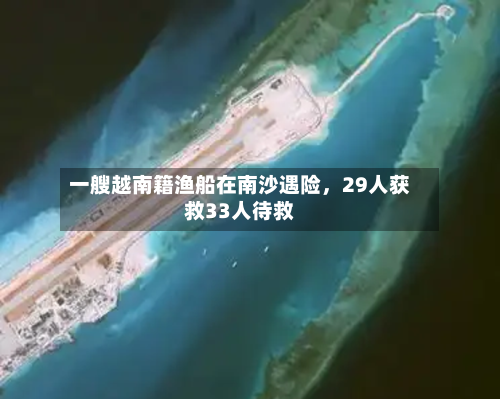 一艘越南籍渔船在南沙遇险，29人获救33人待救-第2张图片