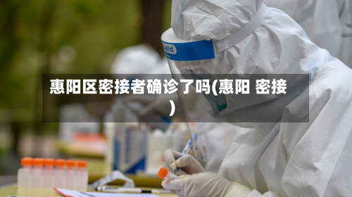 惠阳区密接者确诊了吗(惠阳 密接)