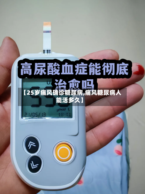 【25岁痛风确诊糖尿病,痛风糖尿病人能活多久】-第2张图片