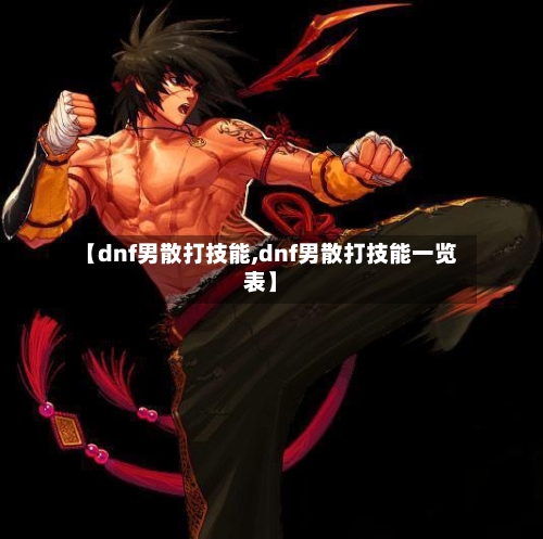 【dnf男散打技能,dnf男散打技能一览表】-第2张图片