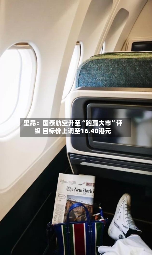 里昂：国泰航空升至“跑赢大市”评级 目标价上调至16.40港元-第2张图片