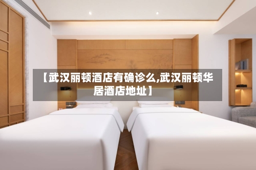【武汉丽顿酒店有确诊么,武汉丽顿华居酒店地址】-第2张图片