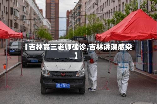 【吉林高三老师确诊,吉林讲课感染】-第3张图片