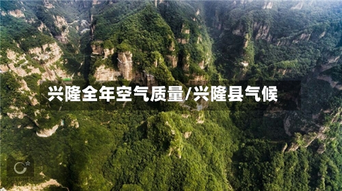 兴隆全年空气质量/兴隆县气候-第2张图片